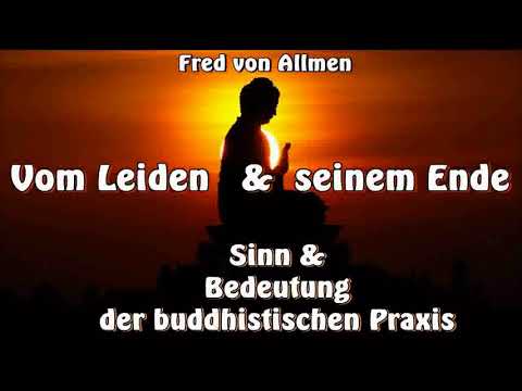 Vom Leiden und seinem Ende - Sinn und Bedeutung der buddhistischen Praxis - Fred von Allmen