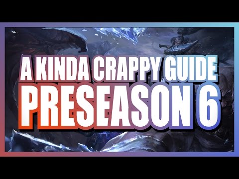 A Kinda Crappy Guide to Preseason 6 | League of Legends
