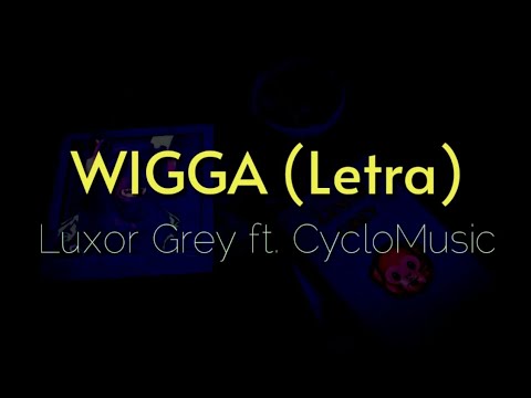 WIGGA (Letra) - Luxor Grey ft. CycloMusic