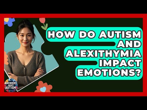 How Do Autism And Alexithymia Impact Emotions? - Answers About Autism