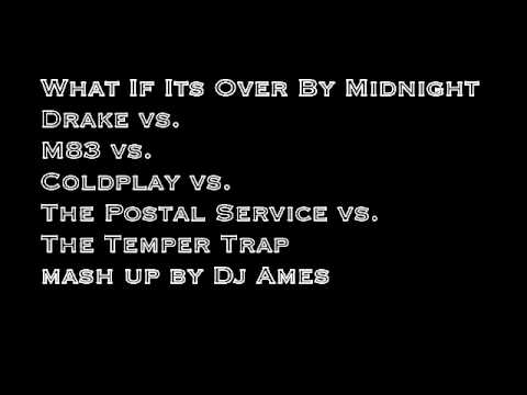 Dj Ames - What If It's Over By Midnight (Drake, M83, The Postal Service + more)