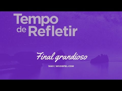 Tempo de Refletir 1860 - Final grandioso
