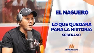 Naguero – Lo que quedará para la historia del Soberano