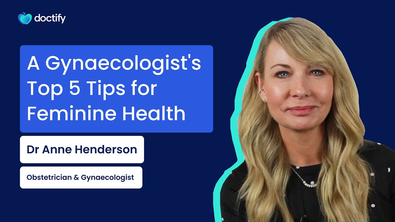 A Gynaecologist's Top 5 Tips for Feminine Health with Dr Anne Henderson