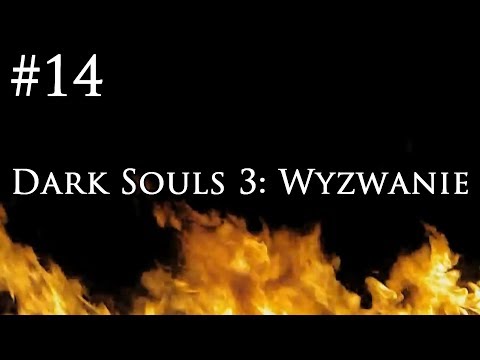 Dark Souls 3: Wyzwanie [#14] - PRAWDZIWE WYZWANIE