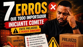 🚨 7 ERROS QUE FAZEM IMPORTADORES INICIANTES PERDEREM DINHEIRO