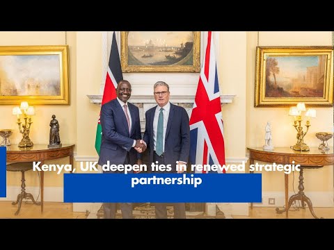 Kenya, UK deepen ties in renewed strategic partnership