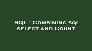 SQL : Combining sql select and Count 