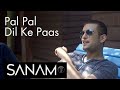 SANAM - Pal Pal Dil Ke Pass Song | Sanam Puri | Sanam Band | Sanam Music | Har Sham Akhon Par Song