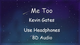 Kevin Gates - Me Too (8D Audio)