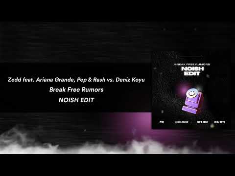 Zedd feat. Ariana Grande, Pep & Rash vs. Deniz Koyu - Break Free Rumors (NOISH Edit)