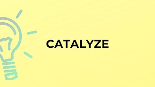 What is the meaning of the word CATALYZE