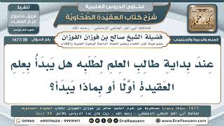 39- هل يبدأ طالب العلم بدراسة العقيدة أولًا؟ - صالح الفوزان