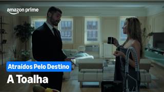 Atraídos Pelo Destino | A Toalha | Prime Video