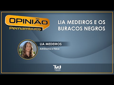 Opinião Pernambuco - 01/06/2022 - Lia Medeiros e os buracos negros