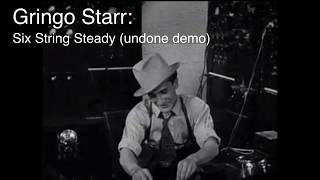 Gringo Starr: &quot;Six String Steady&quot; (undone demo)