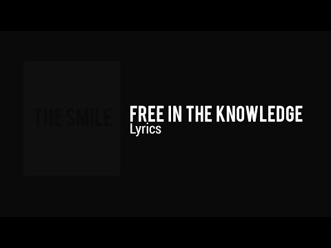 The Smile - Free in The Knowledge (Lyrics)
