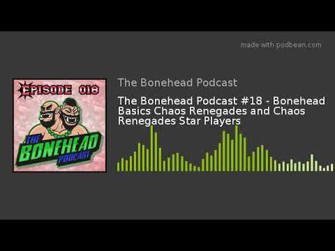 The Bonehead Podcast #18 - Bonehead Basics Chaos Renegades and Chaos Renegades Star Players