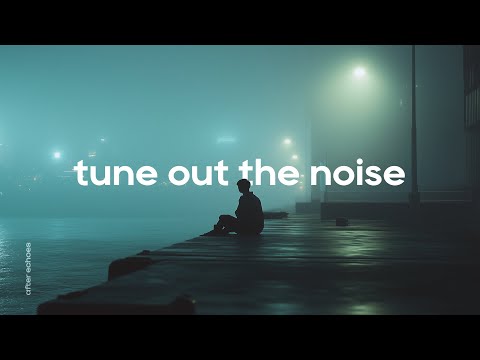 tune out the noise // ambient playlist