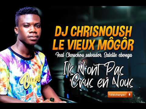 DJ CHRISNOUSH LE VIEUX MOGOR feat CHOUCHOU SALVADOR, SATELITE EBONGA - Ils Nont Pas Crus en Nous