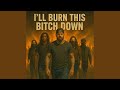 I'll Burn This Bitch Down