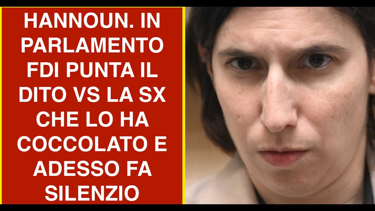 HANNOUN. IN PARLAMENTO FDI PUNTA IL DITO VS LA SX CHE LO HA COCCOLATO E ADESSO FA SILENZIO