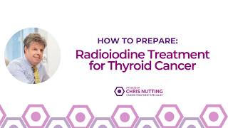Radioiodine Treatment for Thyroid Cancer: How to Prepare | Prof. Chris Natting
