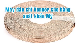 Máy dán chỉ cạnh Veneer Hàng xuất Khẩu đi Mỹ