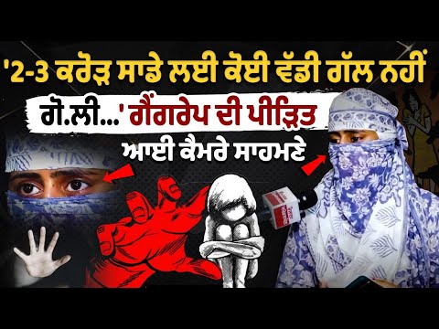 2 -3 crore is nothing for us, the gang rape victim came forward on camera
