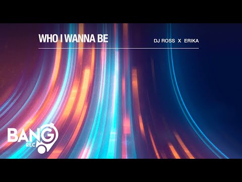 DJ ROSS x ERIKA - Who I Wanna Be