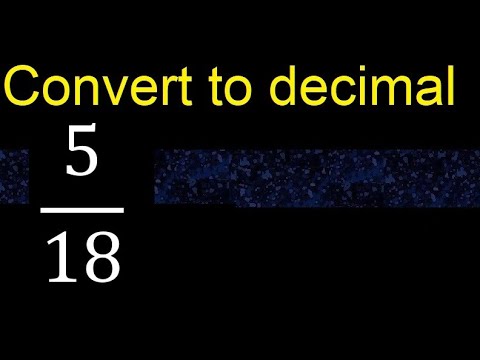 Convert 5/18 to decimal . How To Convert Decimals to Fractions