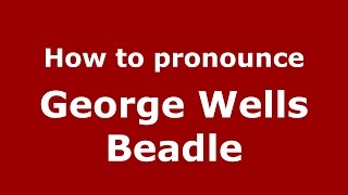 How to pronounce George Wells Beadle