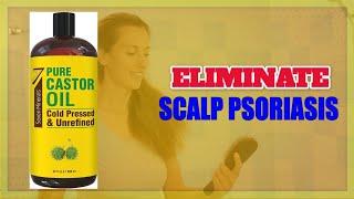 Unlocking the Power of Castor Oil for Scalp Psoriasis