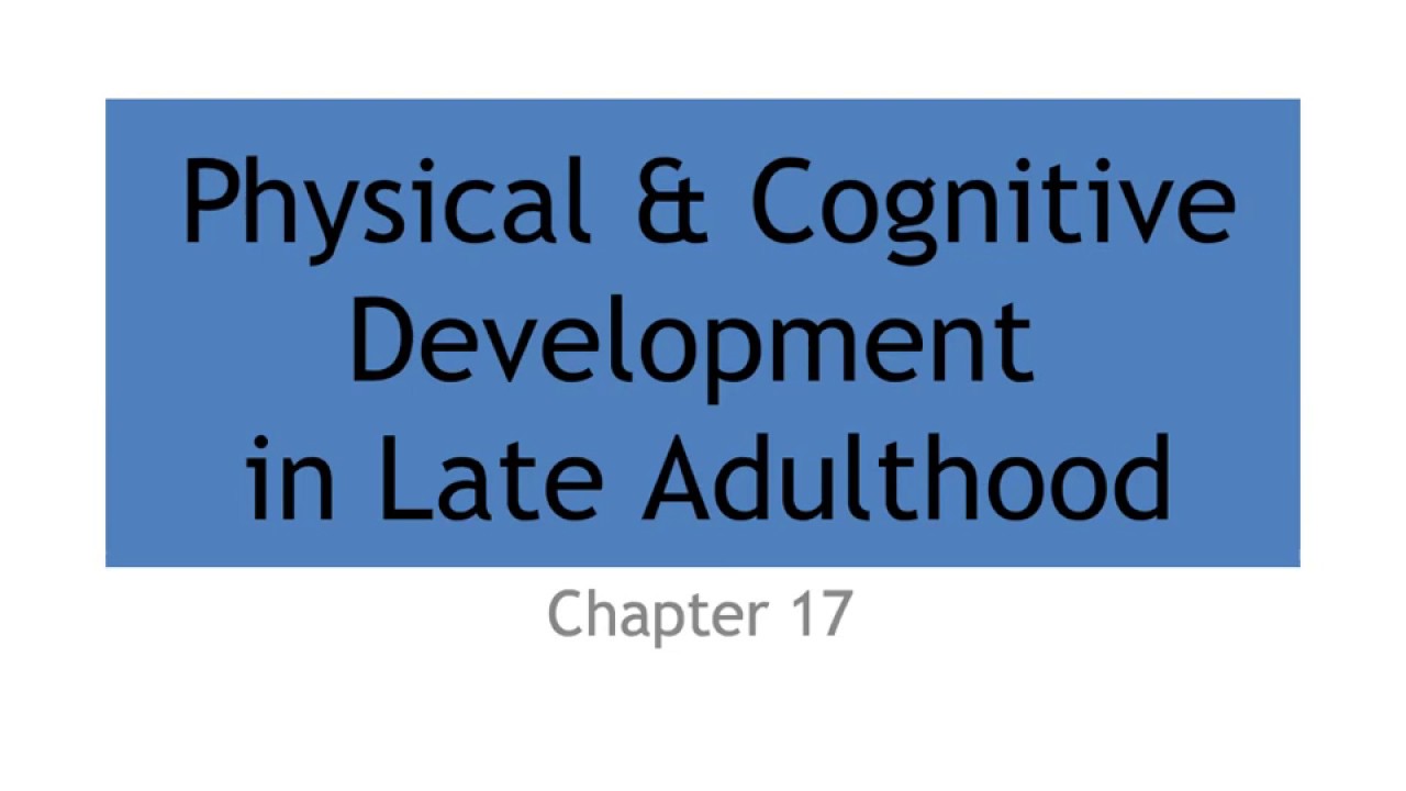 17 Physical & Cognitive Development in Late Adulthood