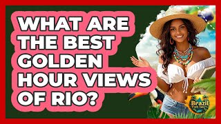 What Are The Best Golden Hour Views Of Rio? - Brazil Travel Expert
