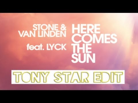 Stone & Van Linden ft Lyck-Here Comes The Sun (Tony Star Edit )