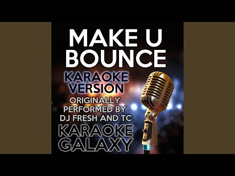 Make U Bounce (Karaoke Instrumental Version) (Originally Performed By DJ Fresh and TC)