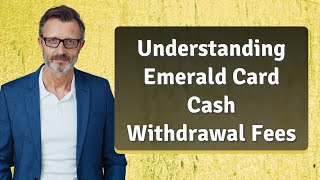 Understanding Emerald Card Cash Withdrawal Fees