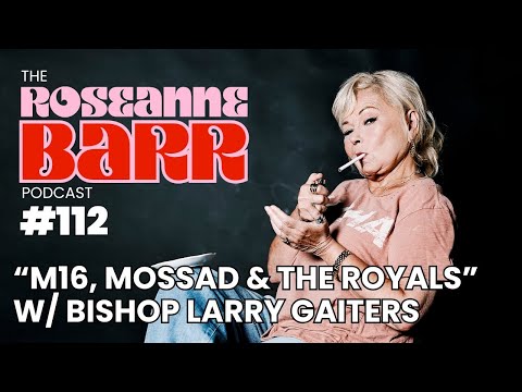 “MI6, Mossad & The Royals” W/ Bishop Larry Gaiters | The Roseanne Barr Podcast #112