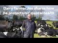 Dairy Farmer Joe shares how he protects his mental health