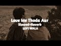 Love Me Thoda Aur Slowed Reverb Yaariyan Arijit Singh LOFI WALA