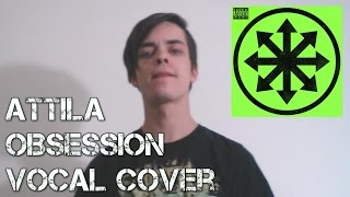 Attila - Obsession (Vocal Cover)