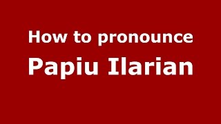 How to pronounce Papiu Ilarian