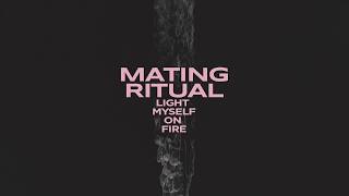 Mating Ritual - Light Myself on Fire