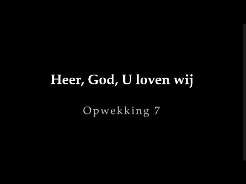 Opwekking 7 - Heer, God, U loven wij