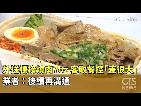 外送標榜燒肉7oz！　客取餐控「差很大」　業者：後續再溝通