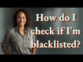 How do I check if I'm blacklisted?
