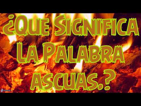 ¿Que Significa La Palabra Ascuas?
