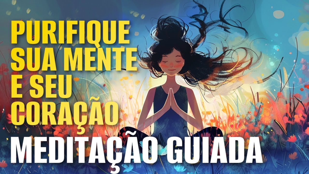 MEDITAÇÃO GUIADA: LIMPE SUA MENTE E SEU CORAÇÃO