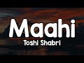 Maahi Lyrics Toshi Shabri Tujhme Hai Kuch Aisi Subah Sa Jiski Khatir Main Tha Jaga Sa